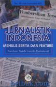 Jurnalistik Indonesia: Menulis Berita dan Feature: Panduan Praktis Jurnalis Profesional